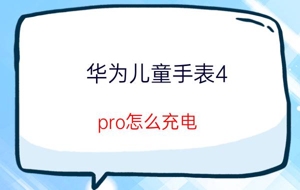 华为儿童手表4 pro怎么充电 荣耀平板电脑第一次怎么充电？